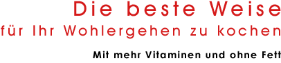 Die beste Weise, f&uuml;r Ihr Wohlergehen zu kochen.  Mit mehr Vitaminen und ohne Fett.